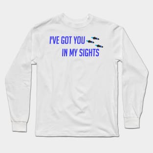 I've got you in my sight Long Sleeve T-Shirt